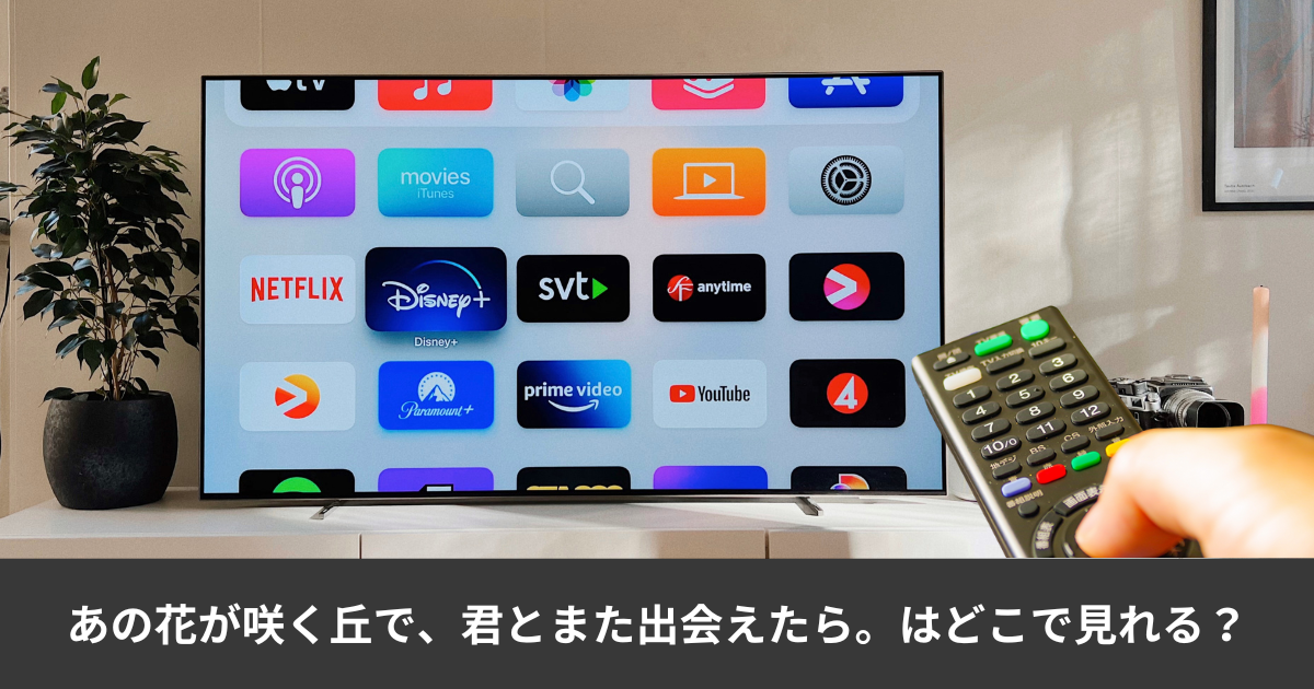 あの花が咲く丘で、君とまた出会えたら。の配信はどこで見れる？